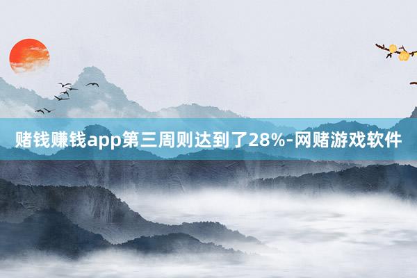 赌钱赚钱app第三周则达到了28%-网赌游戏软件