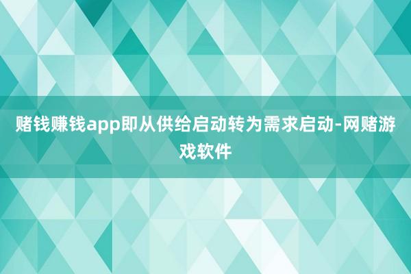 赌钱赚钱app即从供给启动转为需求启动-网赌游戏软件