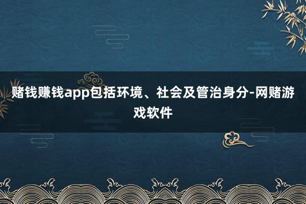 赌钱赚钱app包括环境、社会及管治身分-网赌游戏软件