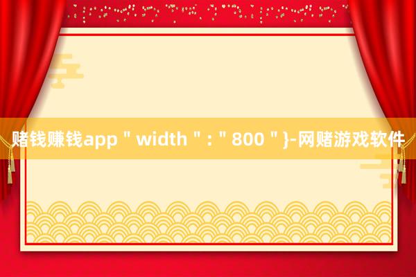 赌钱赚钱app＂width＂:＂800＂}-网赌游戏软件