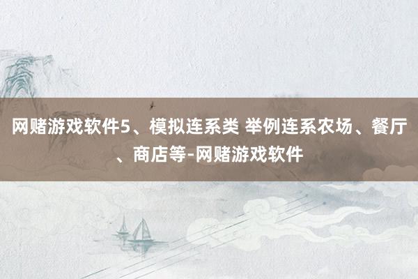 网赌游戏软件5、模拟连系类 举例连系农场、餐厅、商店等-网赌游戏软件