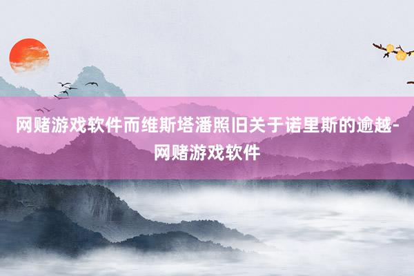 网赌游戏软件而维斯塔潘照旧关于诺里斯的逾越-网赌游戏软件