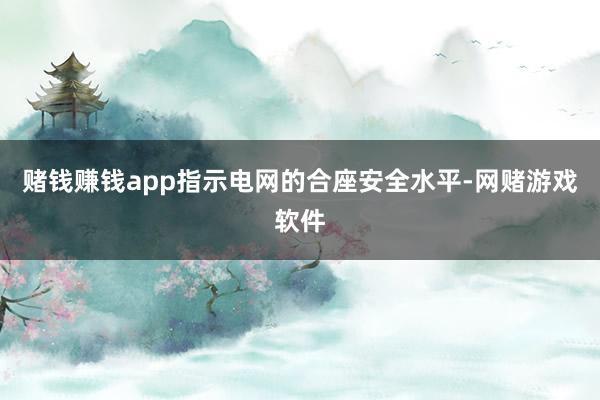 赌钱赚钱app指示电网的合座安全水平-网赌游戏软件