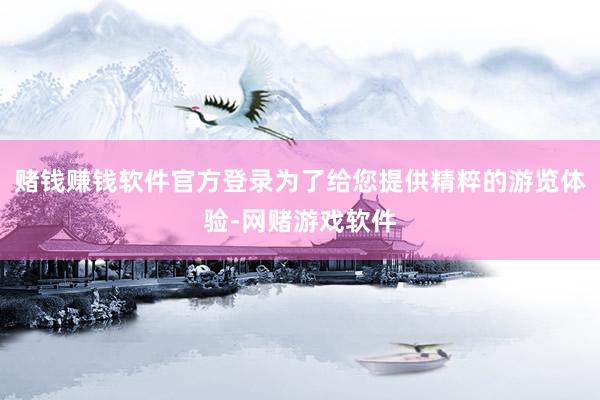 赌钱赚钱软件官方登录为了给您提供精粹的游览体验-网赌游戏软件