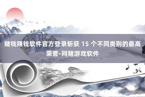 赌钱赚钱软件官方登录斩获 15 个不同类别的最高荣誉-网赌游戏软件