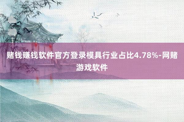 赌钱赚钱软件官方登录模具行业占比4.78%-网赌游戏软件