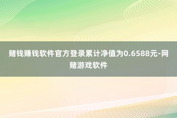 赌钱赚钱软件官方登录累计净值为0.6588元-网赌游戏软件