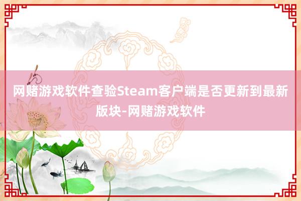 网赌游戏软件查验Steam客户端是否更新到最新版块-网赌游戏软件