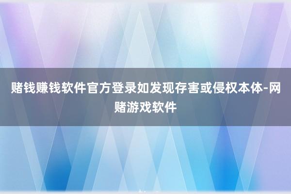 赌钱赚钱软件官方登录如发现存害或侵权本体-网赌游戏软件