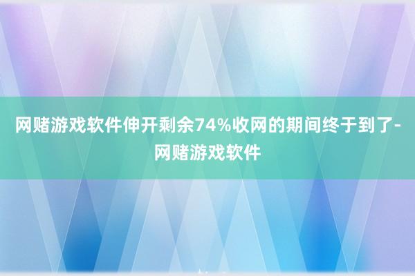 网赌游戏软件伸开剩余74%收网的期间终于到了-网赌游戏软件